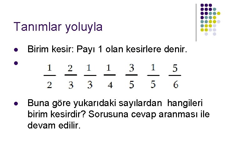 Tanımlar yoluyla l Birim kesir: Payı 1 olan kesirlere denir. l l Buna göre