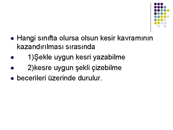 l l Hangi sınıfta olursa olsun kesir kavramının kazandırılması sırasında 1)Şekle uygun kesri yazabilme