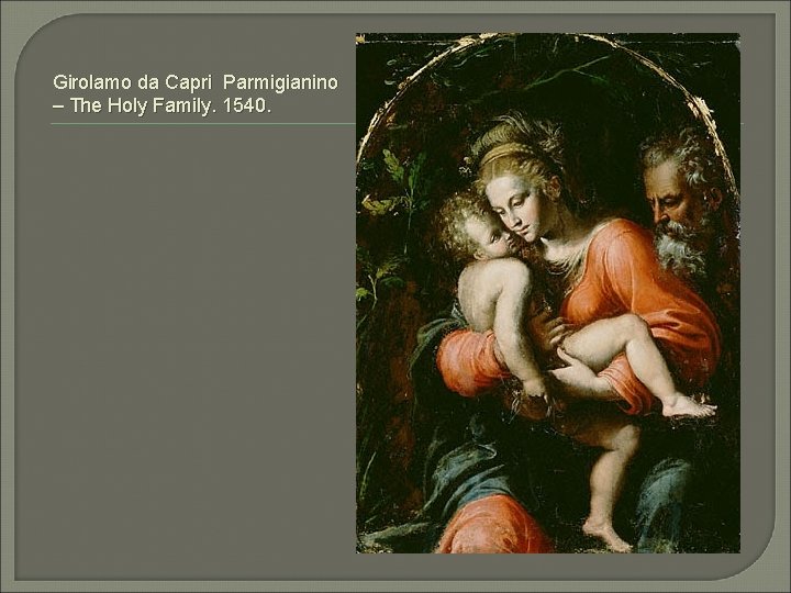 Girolamo da Capri Parmigianino – The Holy Family. 1540. 