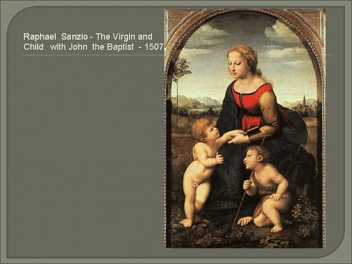 Raphael Sanzio - The Virgin and Child with John the Baptist - 1507 