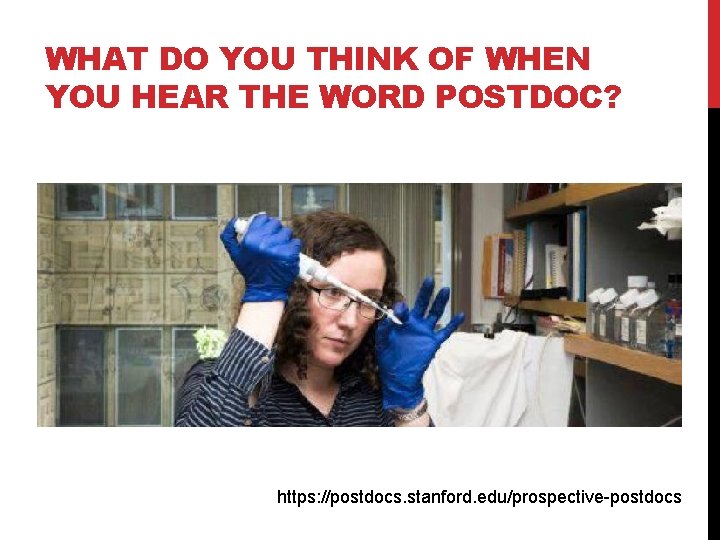 WHAT DO YOU THINK OF WHEN YOU HEAR THE WORD POSTDOC? https: //postdocs. stanford.