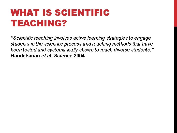 WHAT IS SCIENTIFIC TEACHING? “Scientific teaching involves active learning strategies to engage students in