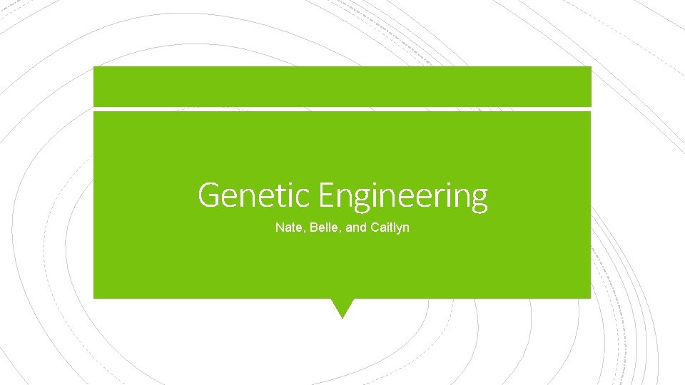 Genetic Engineering Nate, Belle, and Caitlyn 