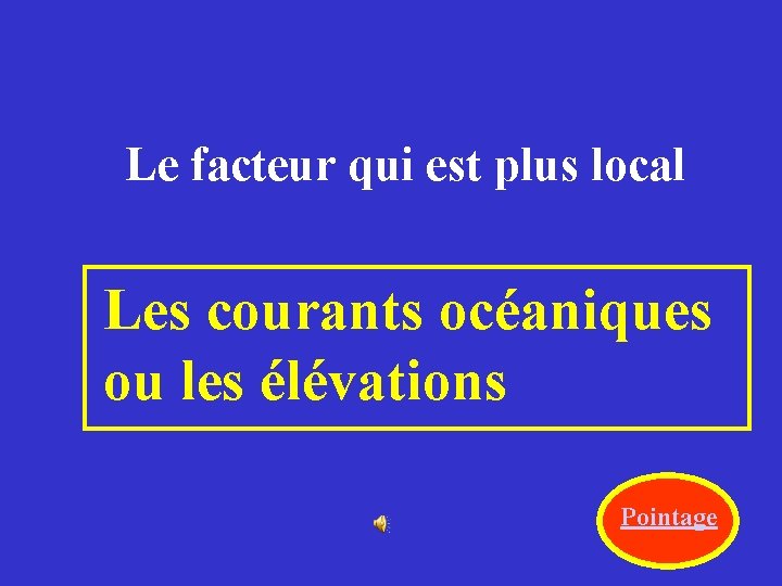 Le facteur qui est plus local Les courants océaniques ou les élévations Pointage 