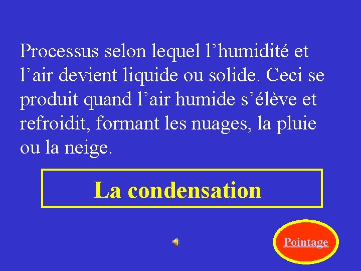 Processus selon lequel l’humidité et l’air devient liquide ou solide. Ceci se produit quand