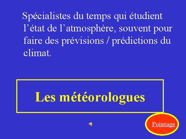  Spécialistes du temps qui étudient l’état de l’atmosphère, souvent pour faire des prévisions
