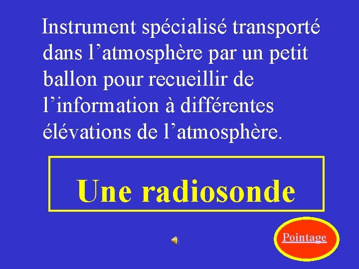  Instrument spécialisé transporté dans l’atmosphère par un petit ballon pour recueillir de l’information