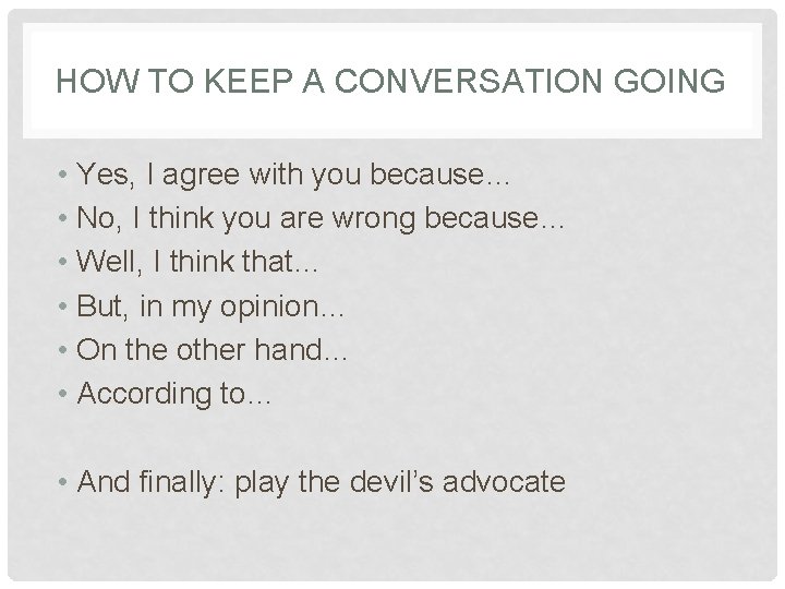 HOW TO KEEP A CONVERSATION GOING • Yes, I agree with you because… •