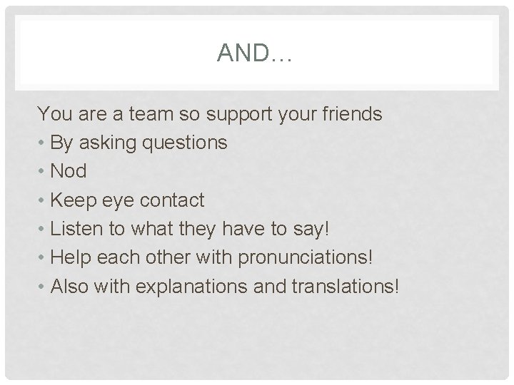 AND… You are a team so support your friends • By asking questions •