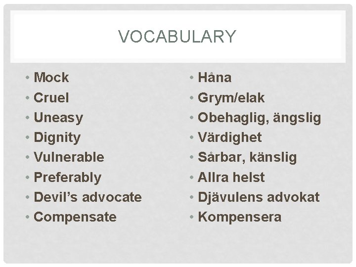 VOCABULARY • Mock • Cruel • Uneasy • Dignity • Vulnerable • Preferably •