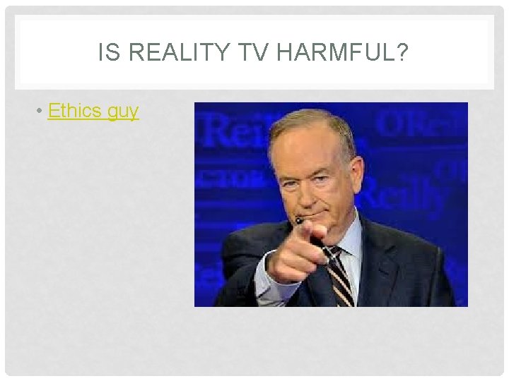 IS REALITY TV HARMFUL? • Ethics guy 