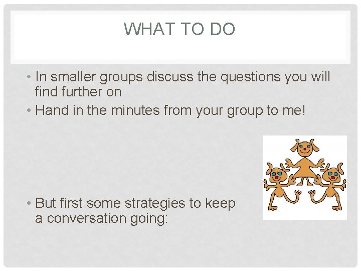 WHAT TO DO • In smaller groups discuss the questions you will find further