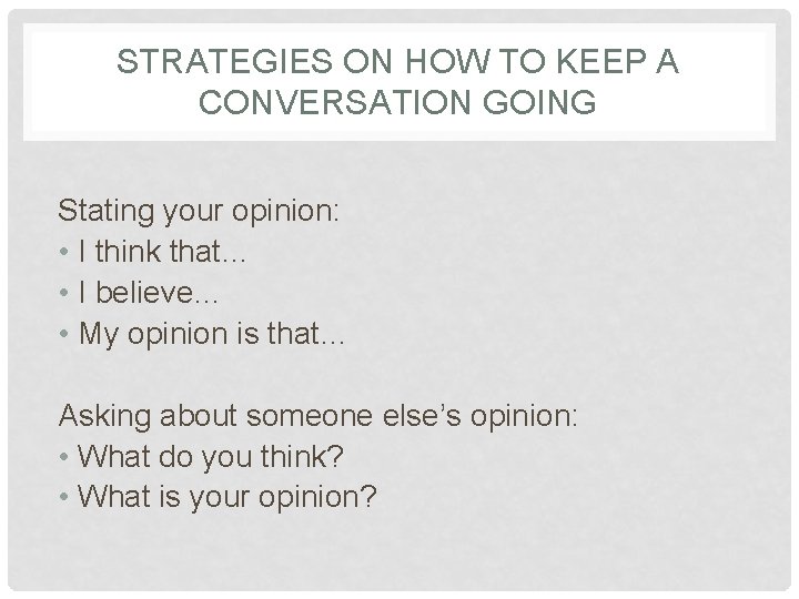 STRATEGIES ON HOW TO KEEP A CONVERSATION GOING Stating your opinion: • I think