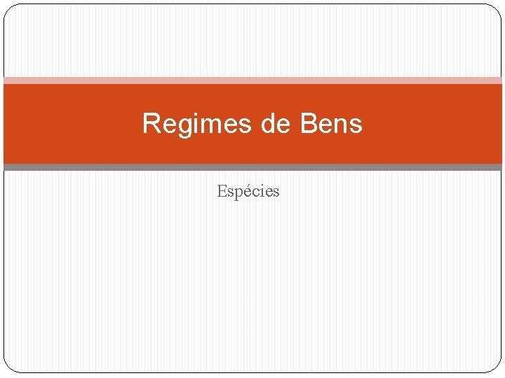 Regimes de Bens Espécies 