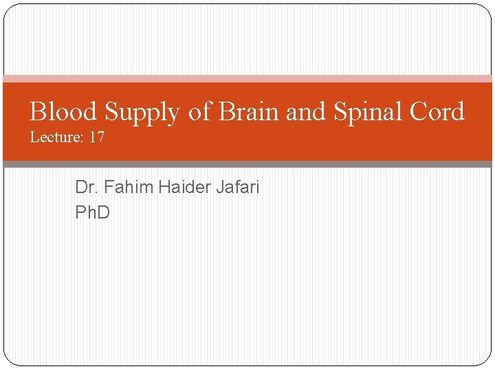 Blood Supply of Brain and Spinal Cord Lecture: 17 Dr. Fahim Haider Jafari Ph.