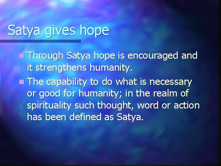 Satya gives hope n Through Satya hope is encouraged and it strengthens humanity. n