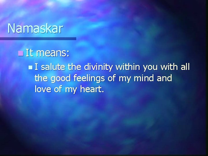 Namaskar n It means: n. I salute the divinity within you with all the