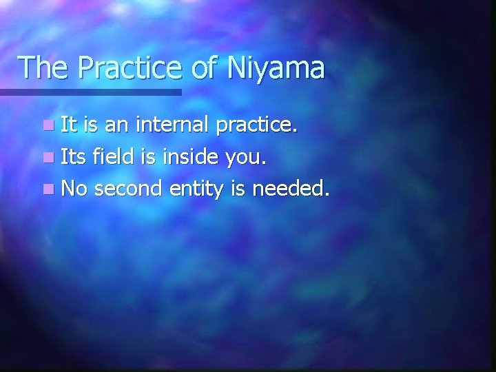 The Practice of Niyama n It is an internal practice. n Its field is