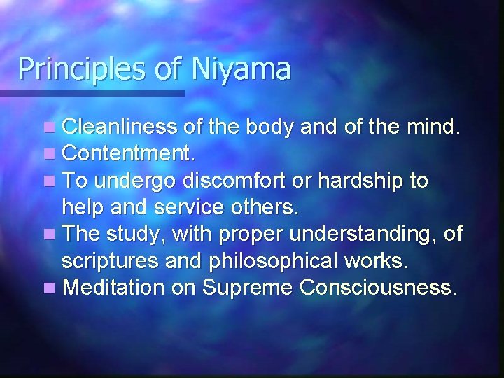 Principles of Niyama n Cleanliness of the body and of the mind. n Contentment.