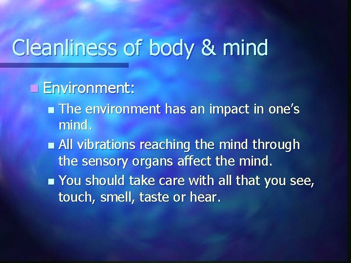 Cleanliness of body & mind n Environment: The environment has an impact in one’s