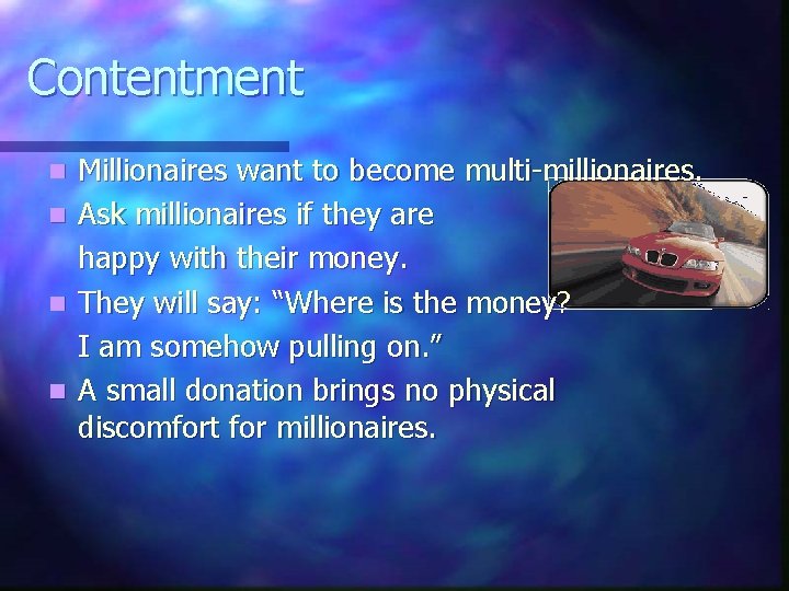Contentment Millionaires want to become multi-millionaires. n Ask millionaires if they are happy with