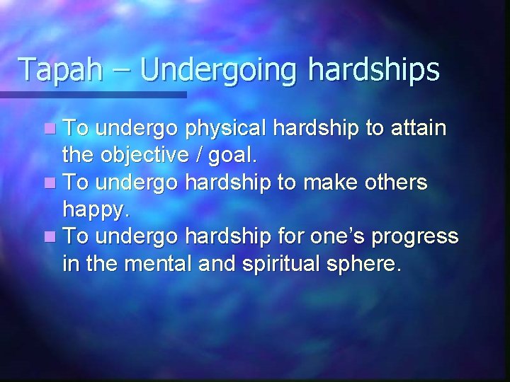 Tapah – Undergoing hardships n To undergo physical hardship to attain the objective /