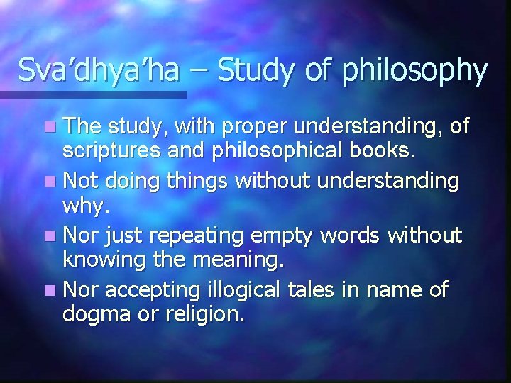Sva’dhya’ha – Study of philosophy n The study, with proper understanding, of scriptures and
