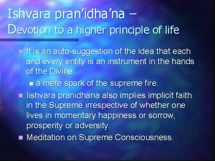 Ishvara pran’idha’na – Devotion to a higher principle of life It is an auto-suggestion