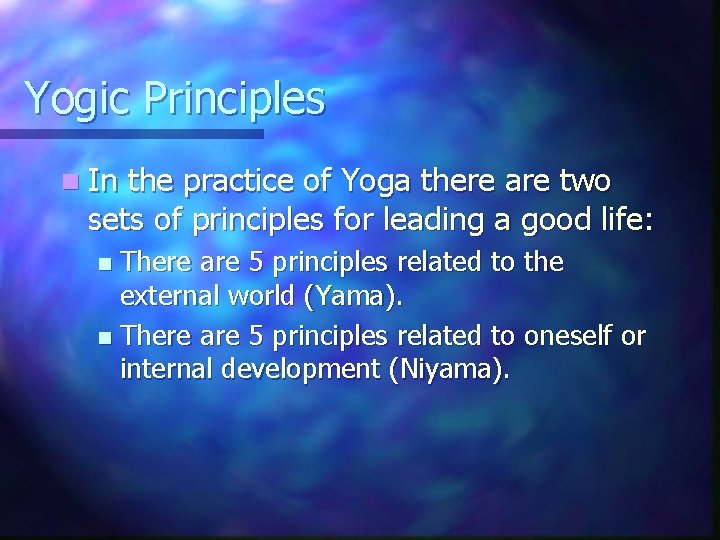 Yogic Principles n In the practice of Yoga there are two sets of principles