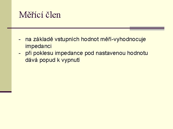 Měřící člen - na základě vstupních hodnot měří-vyhodnocuje impedanci - při poklesu impedance pod