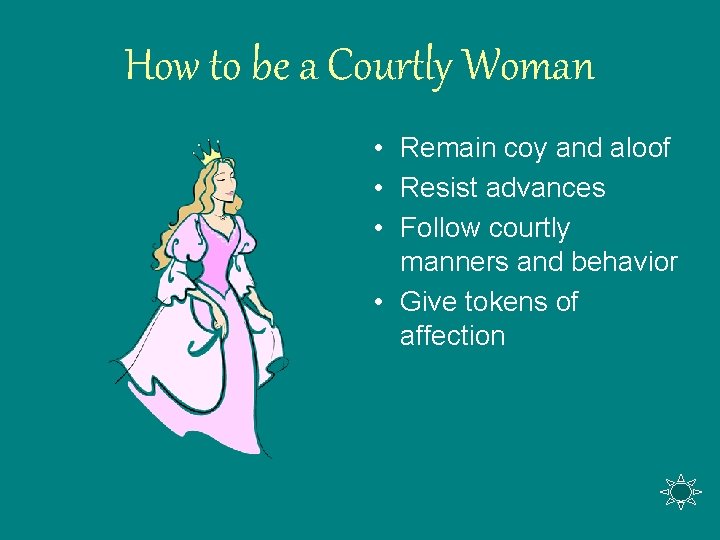 How to be a Courtly Woman • Remain coy and aloof • Resist advances