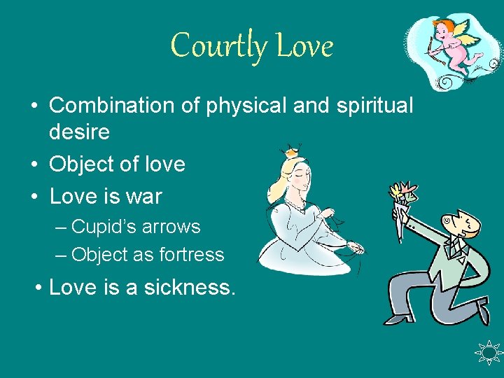 Courtly Love • Combination of physical and spiritual desire • Object of love • Courtly Love • Combination of physical and spiritual desire • Object of love •