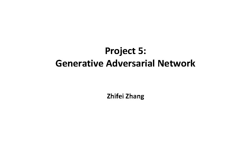 Project 5: Generative Adversarial Network Zhifei Zhang 