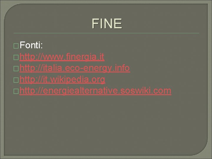 FINE �Fonti: �http: //www. finergia. it �http: //italia. eco-energy. info �http: //it. wikipedia. org