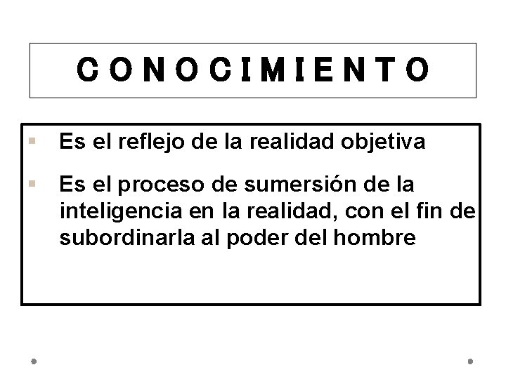 CONOCIMIENTO § Es el reflejo de la realidad objetiva § Es el proceso de