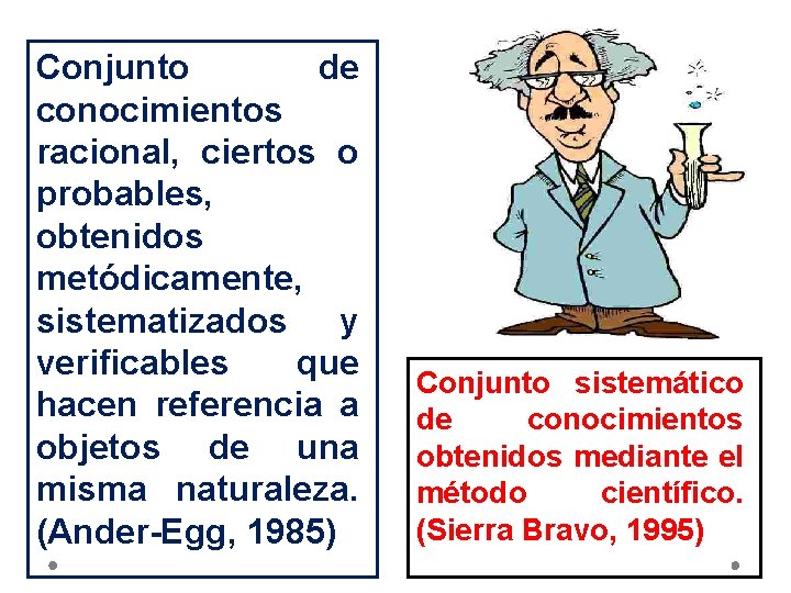 Conjunto de conocimientos racional, ciertos o probables, obtenidos metódicamente, sistematizados y verificables que hacen