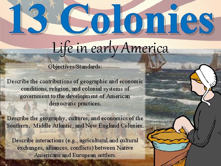 13 Life. Colonies in early America Objectives/Standards: Describe the contributions of geographic and economic