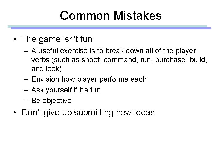 Common Mistakes • The game isn't fun – A useful exercise is to break