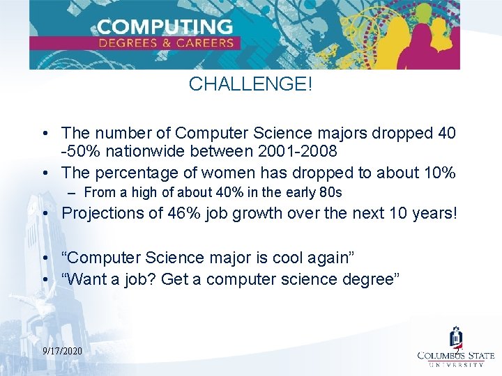 CHALLENGE! • The number of Computer Science majors dropped 40 -50% nationwide between 2001