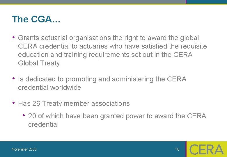 The CGA… • Grants actuarial organisations the right to award the global CERA credential