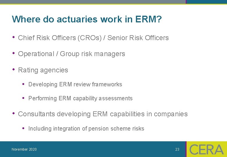 Where do actuaries work in ERM? • Chief Risk Officers (CROs) / Senior Risk