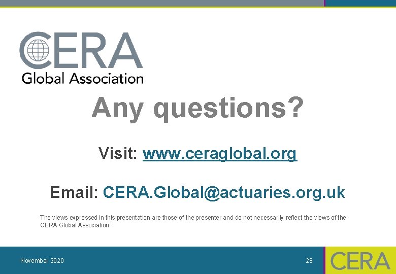 Any questions? Visit: www. ceraglobal. org Email: CERA. Global@actuaries. org. uk The views expressed