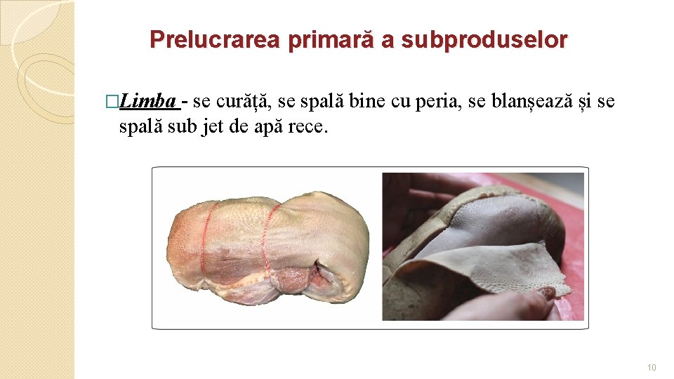 Prelucrarea primară a subproduselor �Limba - se curăță, se spală bine cu peria, se