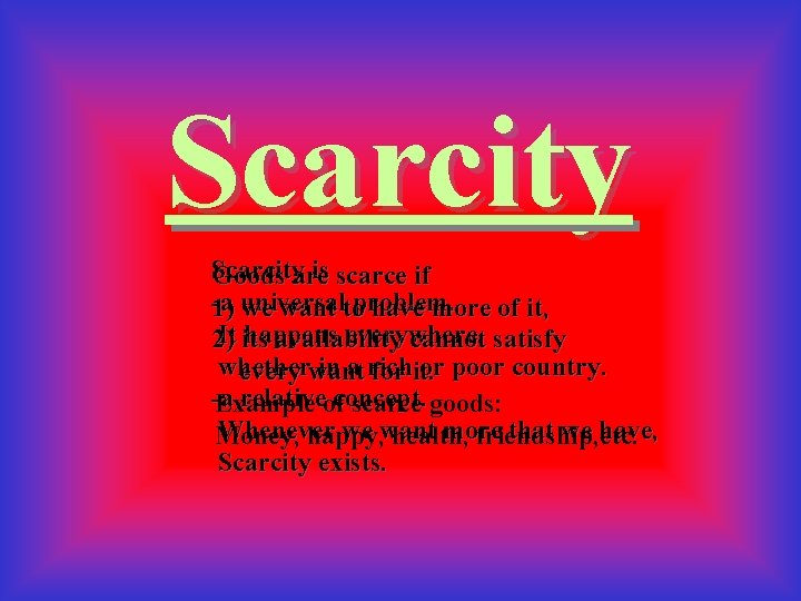 Scarcity is scarce if Goods are -a 1) universal we want toproblem. have more