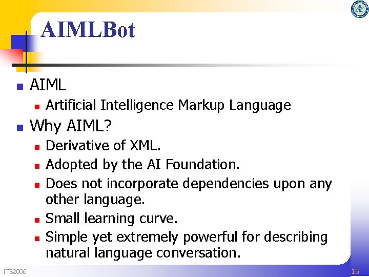 AIMLBot n AIML n n Why AIML? n n n ITS 2006 Artificial Intelligence AIMLBot n AIML n n Why AIML? n n n ITS 2006 Artificial Intelligence
