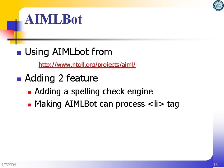 AIMLBot n Using AIMLbot from http: //www. ntoll. org/projects/aiml/ n Adding 2 feature n AIMLBot n Using AIMLbot from http: //www. ntoll. org/projects/aiml/ n Adding 2 feature n