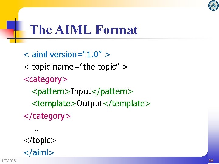 The AIML Format < aiml version=“ 1. 0” > < topic name=“the topic” > The AIML Format < aiml version=“ 1. 0” > < topic name=“the topic” >