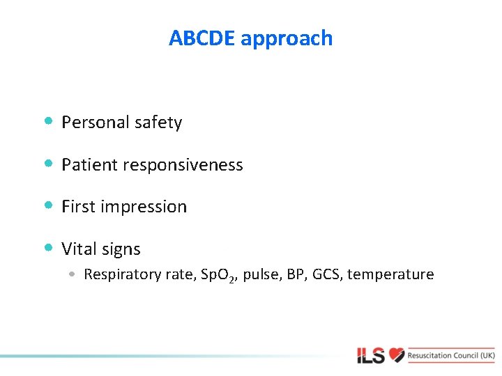 ABCDE approach • Personal safety • Patient responsiveness • First impression • Vital signs
