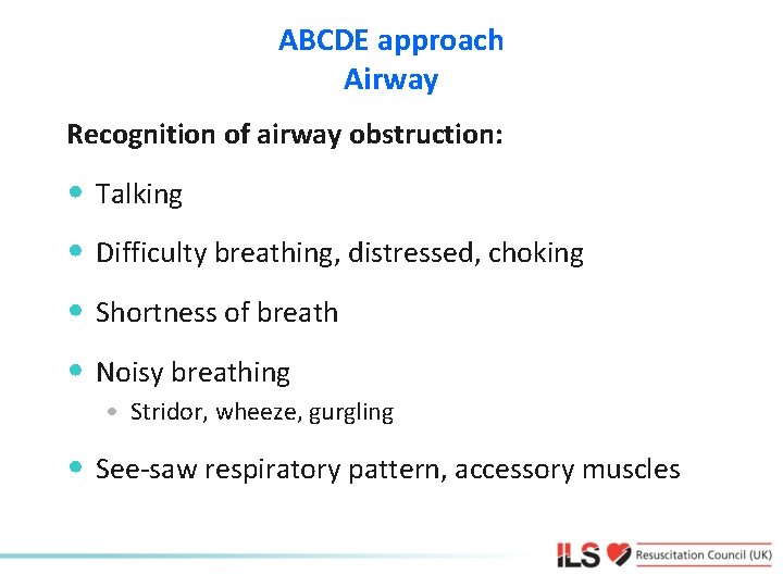 ABCDE approach Airway Recognition of airway obstruction: • Talking • Difficulty breathing, distressed, choking
