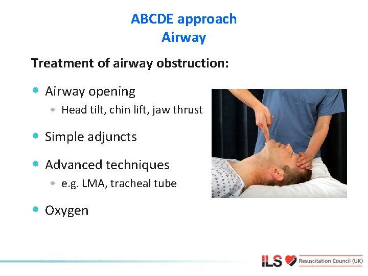 ABCDE approach Airway Treatment of airway obstruction: • Airway opening • Head tilt, chin